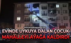Evinde uykuya dalan çocuk mahalleyi ayağa kaldırdı