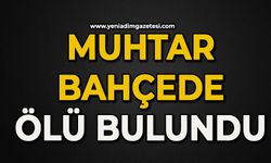 Muhtar bahçede ölü bulundu