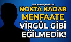Nokta kadar menfaate virgül gibi eğilmedik!
