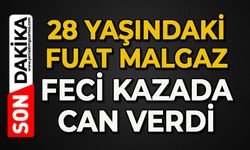 28 yaşındaki Fuat Malgaz feci kazada can verdi