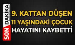 9. kattan düşen 11 yaşındaki çocuk hayatını kaybetti