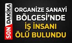 Organize Sanayi Bölgesi'nde iş insanı ölü bulundu