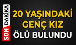Korkunç olay: 20 yaşındaki genç kız ölü bulundu