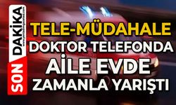 Tele-müdahale: Doktor telefonda, aile evde zamanla yarıştı