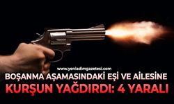 Boşanma aşamasındaki eşi ve ailesine kurşun yağdırdı: 4 yaralı