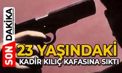 23 yaşındaki Kadir Kılıç kafasına sıktı