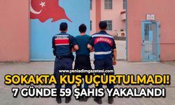 Sokakta kuş uçurtulmadı! 7 günde 59 şahıs yakalandı