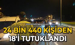 24 bin 440 kişiden 18'i tutuklandı