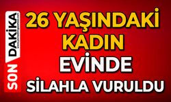 26 Yaşındaki Kadın Evinde Silahla Vuruldu