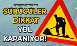 Sürücüler dikkat! Yol kapanıyor!