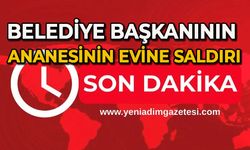 Belediye Başkanının ananesinin evine saldırı