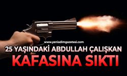 25 yaşındaki Abdullah Çalışkan kafasına sıktı