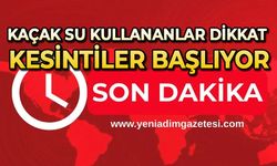 Kaçak su kullananlar dikkat: Kesintiler başlıyor