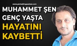 Muhammet Şen genç yaşta hayatını kaybetti