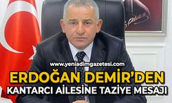 Erdoğan Demir’den Kantarcı ailesine taziye mesajı