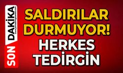 Saldırılar durmuyor: Herkes tedirgin!