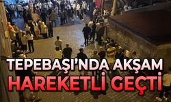 Tepebaşı'nda akşam hareketli geçti