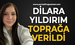 Dilara Yıldırım toprağa verildi