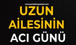 Uzun ailesinin acı günü