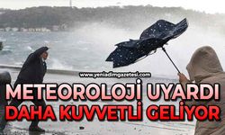 Meteoroloji uyardı: Daha kuvvetli geliyor