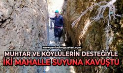 Muhtar ve köylülerin desteğiyle iki mahalle suyuna kavuştu