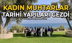 Kadın muhtarlar yüzlerce yıllık tarihi yapıları gezdi