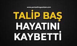 Talip Baş hayatını kaybetti