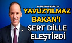 Yavuzyılmaz Bakan’ı sert dille eleştirdi