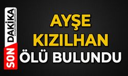 Ayşe Kızılhan ölü bulundu