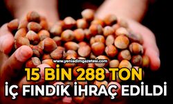 15 bin 288 ton iç fındık ihraç edildi