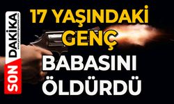 17 yaşındaki genç babasını öldürdü