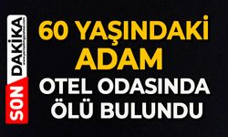 60 Yaşındaki adam otel odasında ölü bulundu