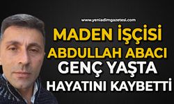 Maden işçisi Abdullah Abacı genç yaşta hayatını kaybetti