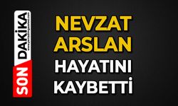 Nevzat Arslan hayatını kaybetti