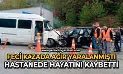 Feci kazada ağır yaralanmıştı, hastanede hayatını kaybetti