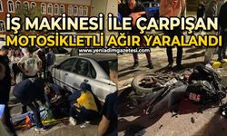 İş makinesi ile çarpışan motosikletli ağır yaralandı