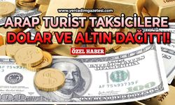 Arap turist taksicilere dolar ve altın dağıttı!