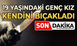 19 yaşındaki genç kız kendini bıçakladı