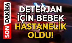 Deterjan içen bebek hastanelik oldu