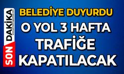 Belediye duyurdu: O yol 3 hafta trafiğe kapatılacak