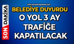 Belediye duyurdu: O yol 3 ay trafiğe kapatılacak