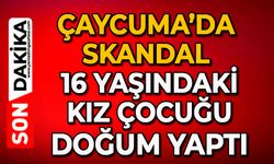 Çaycuma’da skandal: 16 yaşındaki kız çocuğu doğum yaptı