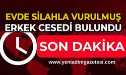 Evde silahla vurulmuş erkek cesedi bulundu