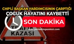 CHP'li Başkan Yardımcısının çarptığı çocuk hayatını kaybetti