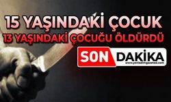 15 yaşındaki çocuk 13 yaşındaki çocuğu bıçaklayarak öldürdü