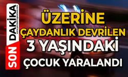 Üzerine çaydanlık devrilen 3 yaşındaki çocuk yaralandı