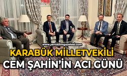 Karabük Milletvekili Cem Şahin’in acı günü