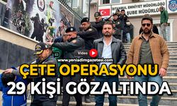 Çete operasyonu: 29 kişi gözaltında
