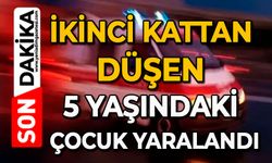 İkinci kattan düşen 5 yaşındaki çocuk yaralandı