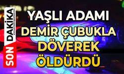 Yaşlı adamı demir çubukla döverek öldürdü